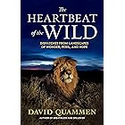 The Heartbeat of the Wild: Dispatches From Landscapes of Wonder, Peril, and Hope