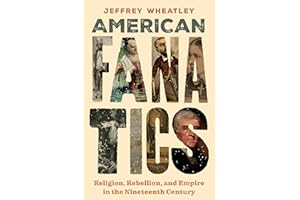 American Fanatics: Religion, Rebellion, and Empire in the Nineteenth Century (North American Religions Book 21)