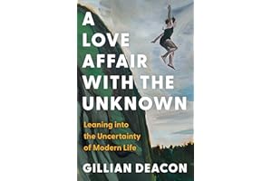 A Love Affair with the Unknown: Leaning into the Uncertainty of Modern Life