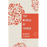 The Middle of Things: Essays book cover