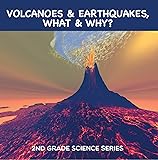 Volcanoes & Earthquakes, What & Why? : 2nd Grade
