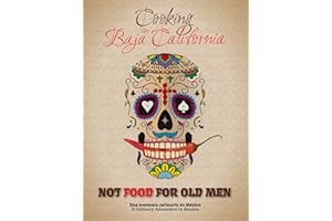 Not Food for Old Men: Baja California: A Mexican Culinary Adventure