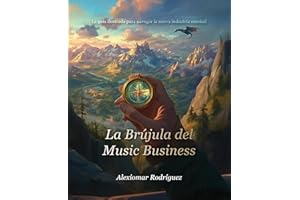 La brújula del music business: La guía ilustrada para navegar la nueva industria musical (Spanish Edition)