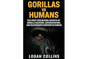 Gorillas vs Humans: The Most Fascinating Secrets of Gorilla Behavior, Communication, and Relationships Compared to Mankind (A