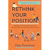 Rethink Your Position: Reshape Your Exercise, Yoga, and Everyday Movement, One Part at a Time
