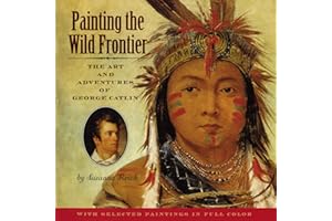 Painting the Wild Frontier: The Art and Adventures of George Catlin