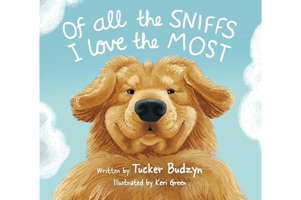 Of All the Sniffs I Love the Most by Tucker Budzyn