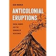 Anticolonial Eruptions: Racial Hubris and the Cunning of Resistance (American Studies Now: Critical Histories of the Present)