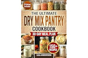 The Ultimate Dry Mix Pantry Cookbook: 150+ Easy, Budget-Friendly Homemade Recipes for Quick Meals, Clean Ingredients, & an Or