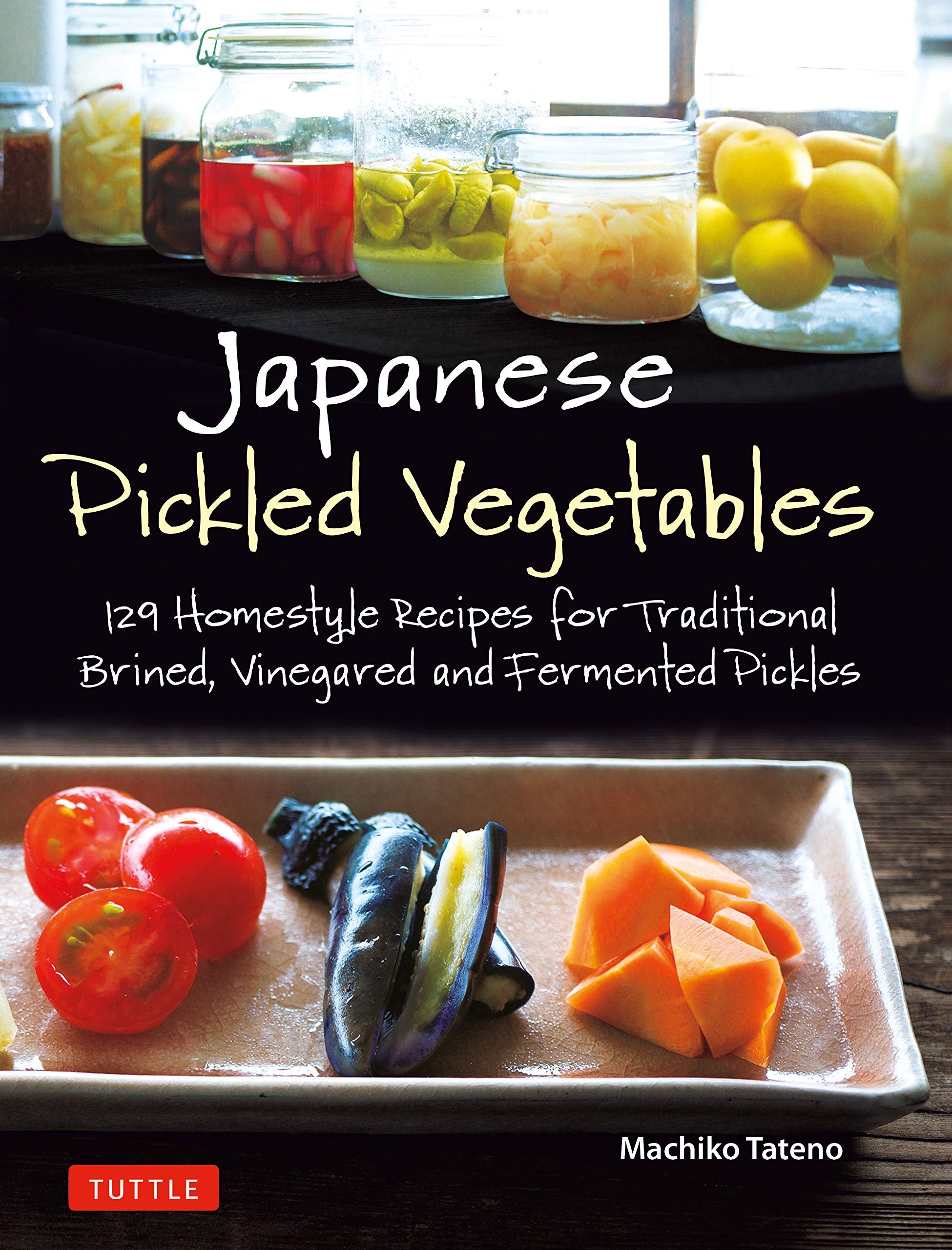 Japanese Pickled Vegetables 129 Homestyle Recipes For Traditional Brined Vinegared And Fermented Pickles Tateno Machiko 9784805315309 Amazon Com Books