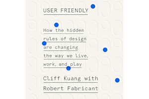 User Friendly: How the Hidden Rules of Design Are Changing the Way We Live, Work, and Play