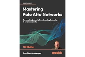 Mastering Palo Alto Networks: The complete journey to firewall mastery from setup to advanced security
