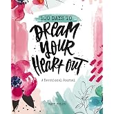 100 Days to Dream Your Heart Out: A Devotional Journal (100 Daily Devotions with Bible Verses, Prayers, and Journaling Space)
