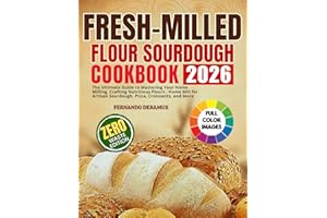 Fresh-Milled Flour Sourdough Cookbook: The Ultimate Guide to Mastering Your Home Milling, Crafting Nutritious Flours , Home M