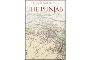 The Punjab: The History of the Punjabis and the Contested Region on the Border Between India and Pakistan