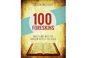 100 Foreskins: Wrestling with the Random Bits of the Bible