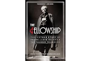 The Fellowship: The Untold Story of Frank Lloyd Wright and the Taliesin Fellowship
