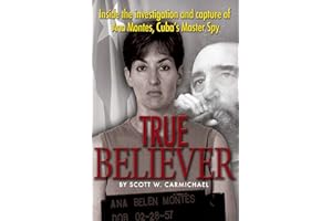 True Believer: Inside the Investigation and Capture of Ana Montes, Cuba's Master Spy