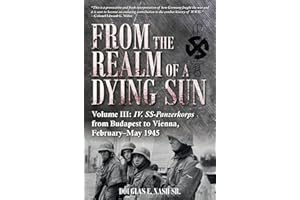 From the Realm of a Dying Sun: Volume III: IV. SS-Panzerkorps from Budapest to Vienna, February–May 1945