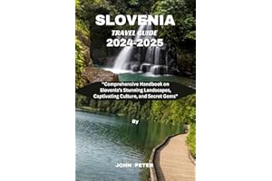 Slovenia Travel Guide 2024-2025: "Comprehensive Handbook on Slovenia's Stunning Landscapes, Captivating Culture, and Secret G