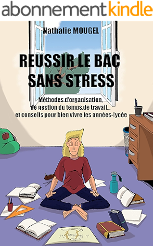 Download Réussir le BAC sans stress: Méthodes d'organisation, de gestion du temps, de travail... et conseils pour bien vivre les années-lycée PDF