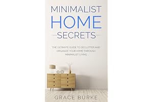 Minimalist Home Secrets: The Ultimate Guide To Declutter and Organize Your Home Through Minimalist Living (Clutter-Free Home 