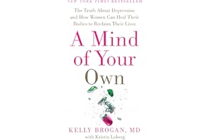 A Mind of Your Own: The Truth About Depression and How Women Can Heal Their Bodies to Reclaim Their Lives – A New York Times 