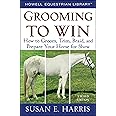 Grooming To Win: How to Groom, Trim, Braid, and Prepare Your Horse for Show