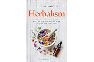 An Introduction to Herbalism: Step into Nature's Healing - From Growing Your Own Medicine to Crafting Herbal Teas for Vibrant