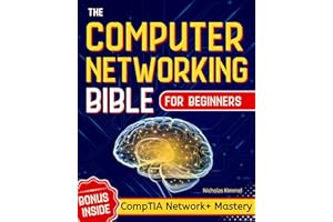The Computer Networking Bible for Beginners: Your All-in-One Guide to Network Systems, Wireless Technologies, and Cybersecuri