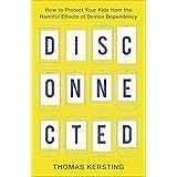 Disconnected: How to Protect Your Kids from the Harmful Effects of Device Dependency