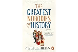 The Greatest Nobodies of History: The hilarious Sunday Times bestselling history book from the TikTok sensation
