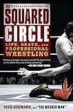 The Squared Circle: Life, Death, and Professional Wrestling