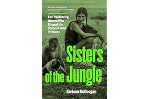Sisters of the Jungle: The Trailblazing Women Who Shaped the Study of Wild Primates