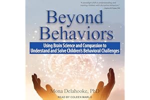 Beyond Behaviors: Using Brain Science and Compassion to Understand and Solve Children's Behavioral Challenges