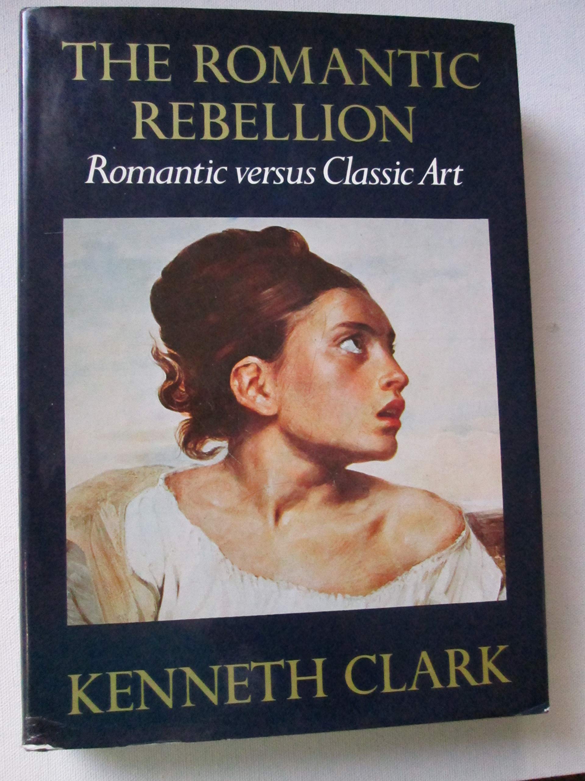 The Romantic Rebellion Amazon Co Uk Sir Kenneth Clark 9780060108021 Books