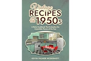 Vintage Recipes of the 1950s: A Retro Cookbook That Embodies the Irresistible Flavors of the Past (Vintage and Retro Cookbook