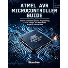 Atmel AVR Microcontroller Guide: Master Embedded Systems Programming, Circuit Design, and Real-World Projects Step by Step