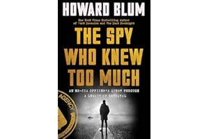 The Spy Who Knew Too Much: An Ex-CIA Officer’s Quest Through a Legacy of Betrayal – A True-Life Thriller of Mystery, Mole Hun