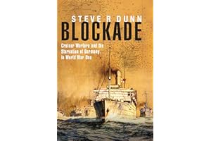 Blockade: Cruiser Warfare and the Starvation of Germany in World War One