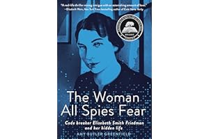 The Woman All Spies Fear: Code Breaker Elizebeth Smith Friedman and Her Hidden Life