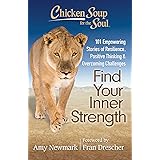 Chicken Soup for the Soul: Find Your Inner Strength: 101 Empowering Stories of Resilience, Positive Thinking, and Overcoming 
