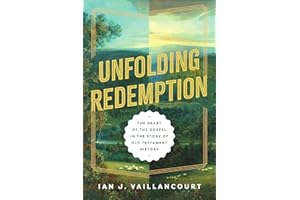Unfolding Redemption: The Heart of the Gospel in the Story of Old Testament History