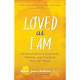 Loved as I Am: An Invitation to Conversion, Healing, and Freedom Through Jesus