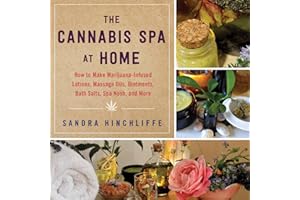 The Cannabis Spa at Home: How to Make Marijuana-Infused Lotions, Massage Oils, Ointments, Bath Salts, Spa Nosh, and More