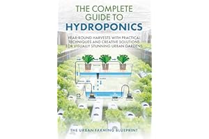 The Complete Guide to Hydroponics: Year-Round Harvests with Practical Techniques and Creative Solutions for Visually Stunning
