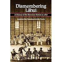 Dismembering Lahui: A History of the Hawaiian Nation to 1887
