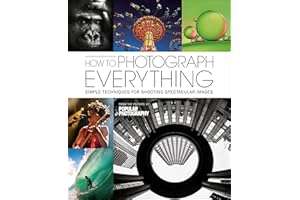 How to Photograph Everything: Simple Techniques for Shooting Spectacular Images