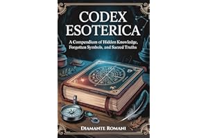 CODEX ESOTERICA : A Compendium of Hidden Knowledge, Forgotten Symbols, and Sacred Truths (The Codex Chronicles Book 3)