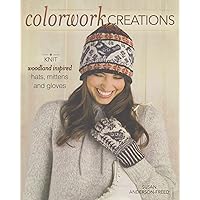 Colorwork Creations: 30+ Patterns to Knit Gorgeous Hats, Mittens and Gloves
